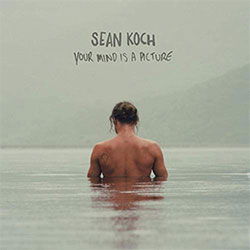 Sean Koch "Your Mind Is A Picture"