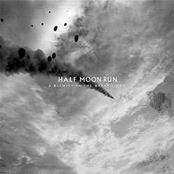 Half Moon Run "A Blemish In The Great Light "