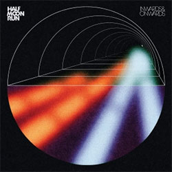 Half Moon Run "Inwards & Onwards"