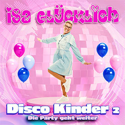 Isa Glücklich "Disco Kinder 2 - Die Party geht weiter"