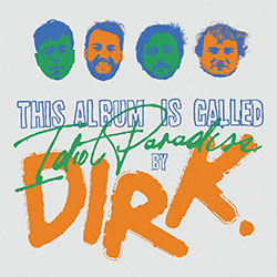 DIRK. "Idiot Paradise"