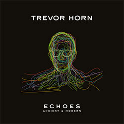 Trevor Horn – "Echoes – Ancient & Modern"
