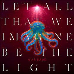 Garbage "Let All That We Imagine Be The Light"